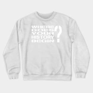 Where Does Your History Begin? Crewneck Sweatshirt